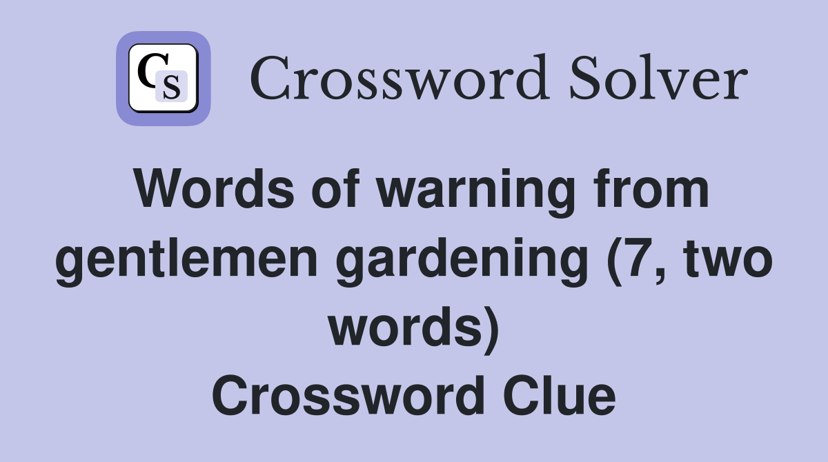 words-of-warning-from-gentlemen-gardening-7-two-words-crossword